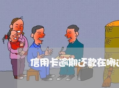 信用卡逾期还款在哪还 信用卡逾期还款在哪还