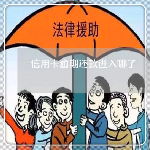 信用卡逾期还款进入哪了 信用卡逾期还款进入哪了