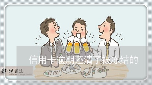 信用卡逾期还清了被冻结的 信用卡逾期还清了被冻结的