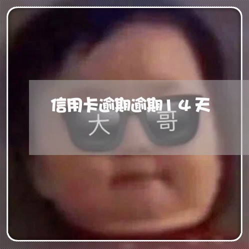 信用卡逾期逾期14天 信用卡逾期逾期14天