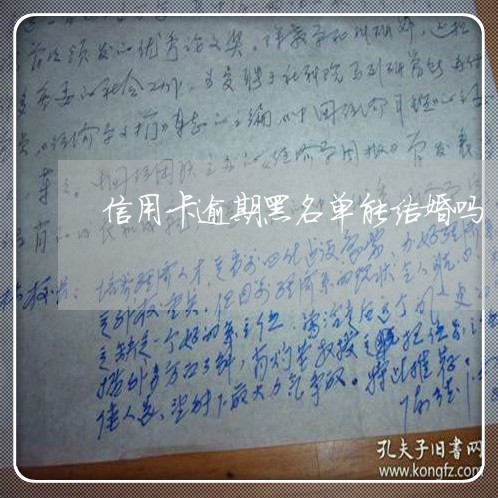 信用卡逾期黑名单能结婚吗 信用卡逾期黑名单能结婚吗
