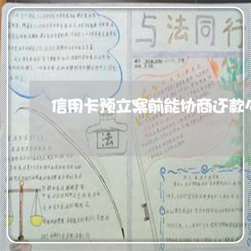 信用卡预立案前能协商还款么
