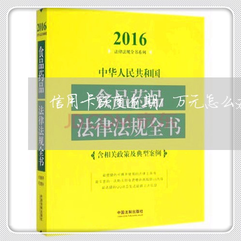 信用卡额度逾期1万元怎么办/2023092867289