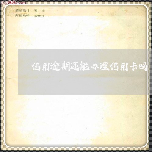 信用逾期还能办理信用卡吗 信用逾期还能办理信用卡吗