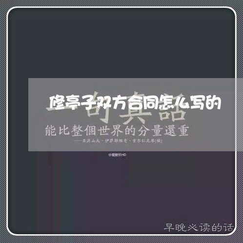修亭子双方合同怎么写的/2023041272705 修亭子双方合同怎么写的/2023041272705