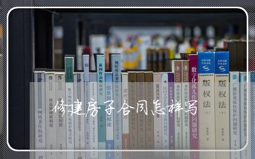 修建房子合同怎样写/2023022693058