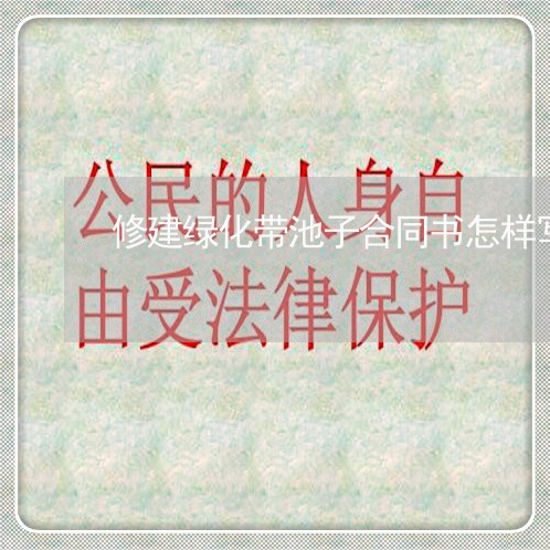 修建绿化带池子合同书怎样写/2023061697370 修建绿化带池子合同书怎样写/2023061697370