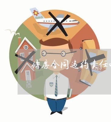 修房合同违约责任咋写/2023022606152 修房合同违约责任咋写/2023022606152