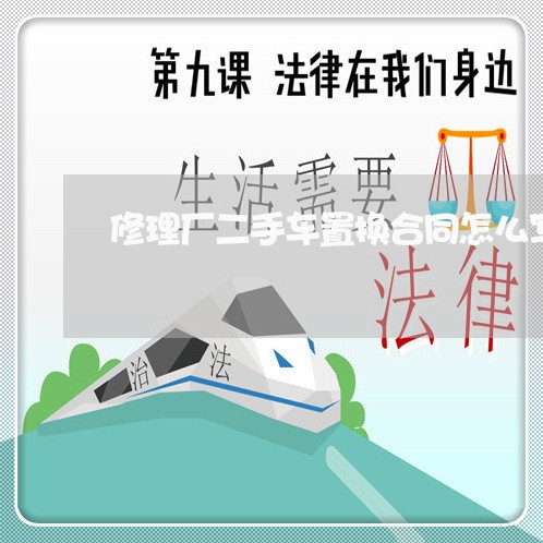 修理厂二手车置换合同怎么写/2023061660502