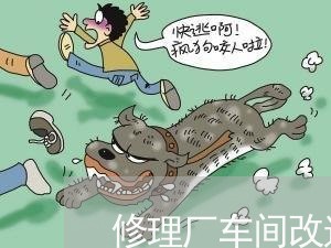 修理厂车间改造合同书怎么写/2023060818583 修理厂车间改造合同书怎么写/2023060818583