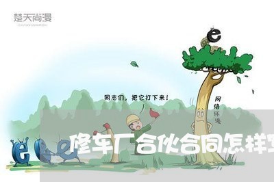 修车厂合伙合同怎样写/2023011661482 修车厂合伙合同怎样写/2023011661482