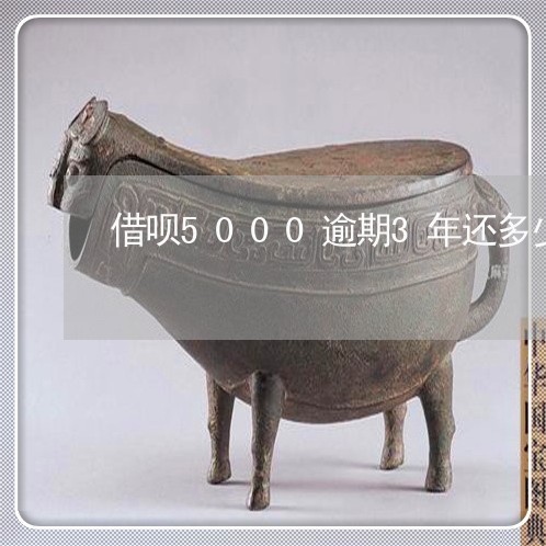 借呗5000逾期3年还多少/2023030213946