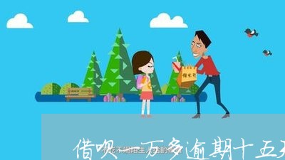 借呗一万多逾期十五天 借呗一万多逾期十五天