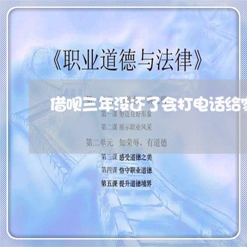 借呗三年没还了会打电话给家人吗/2023020614027