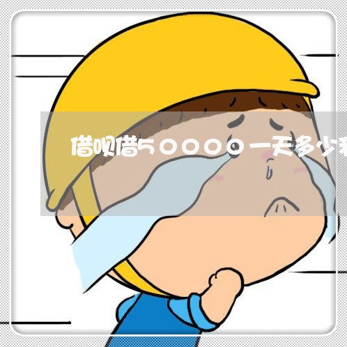 借呗借50000一天多少利息