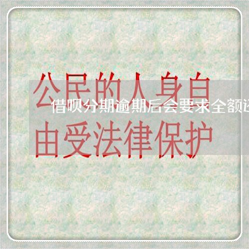 借呗分期逾期后会要求全额还款吗