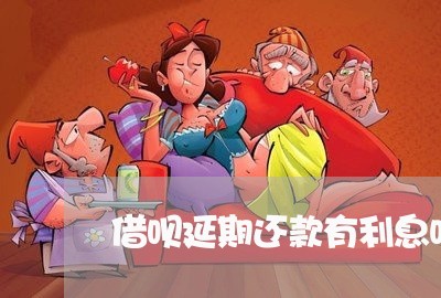 借呗延期还款有利息吗/2023020643187