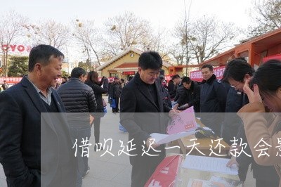 借呗延迟一天还款会影响征信吗/2023022743957 借呗延迟一天还款会影响征信吗/2023022743957