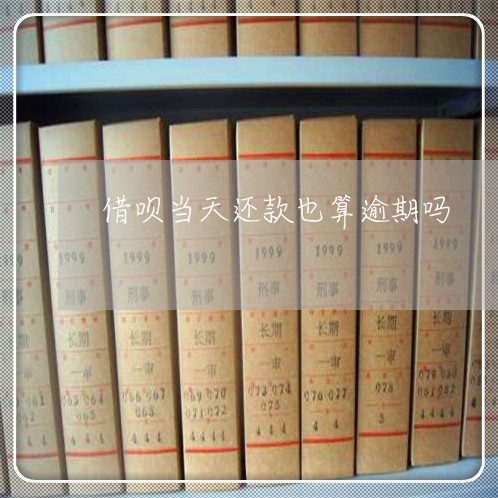 借呗当天还款也算逾期吗/2023012617613