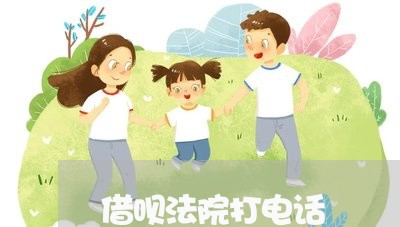 借呗法院打电话 借呗法院打电话