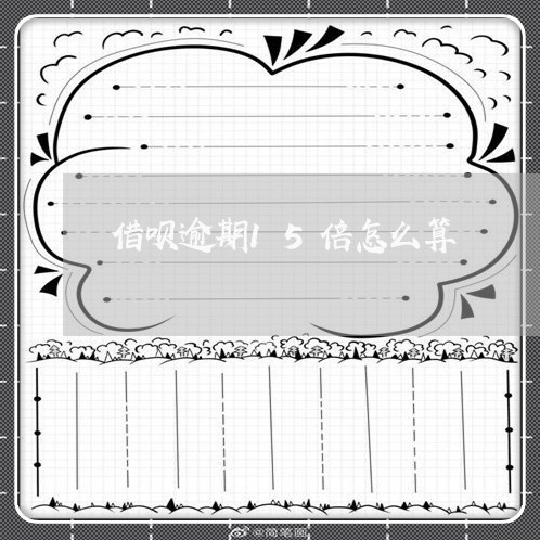 借呗逾期15倍怎么算
