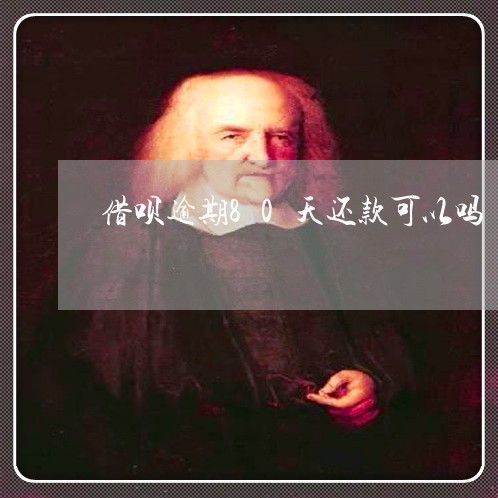 借呗逾期80天还款可以吗/2023022747373