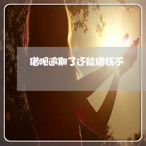 借呗逾期了还能借钱不