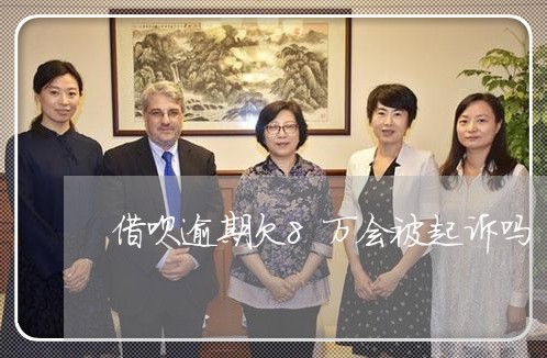 借呗逾期欠8万会被起诉吗/2023022794836