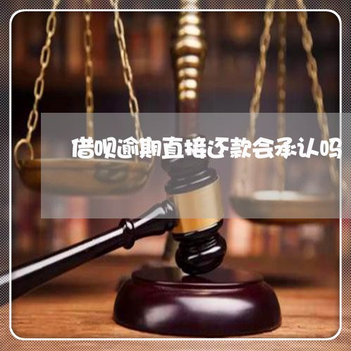 借呗逾期直接还款会承认吗/2023022784915 借呗逾期直接还款会承认吗/2023022784915