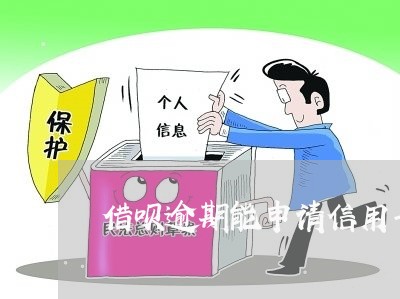 借呗逾期能申请信用卡吗/2023042570815