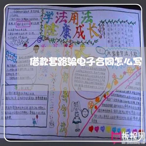 借款套路骗电子合同怎么写 借款套路骗电子合同怎么写