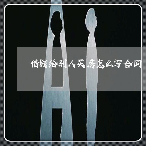 借钱给别人买房怎么写合同/2023040496259