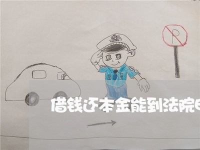 借钱还本金能到法院申请利息吗 借钱还本金能到法院申请利息吗