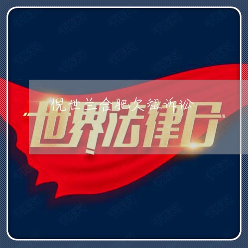 倪世兰合肥欠租诉讼 倪世兰合肥欠租诉讼