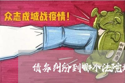 债务纠纷到哪个法院起诉