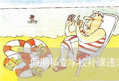 假期私立学校补课违法吗