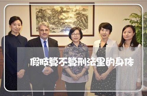 假肢算不算刑法里的身体 假肢算不算刑法里的身体