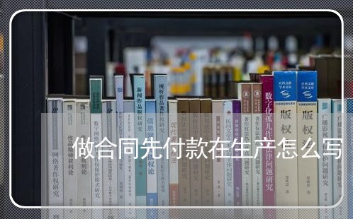 做合同先付款在生产怎么写/2023041307957