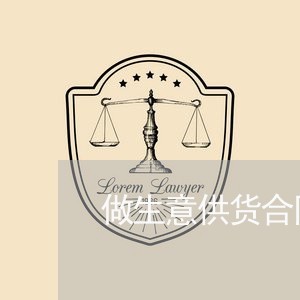 做生意供货合同怎么写合适/2023011693717 做生意供货合同怎么写合适/2023011693717