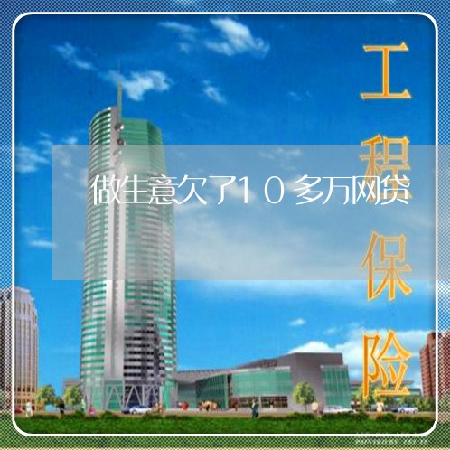 做生意欠了10多万网贷 做生意欠了10多万网贷