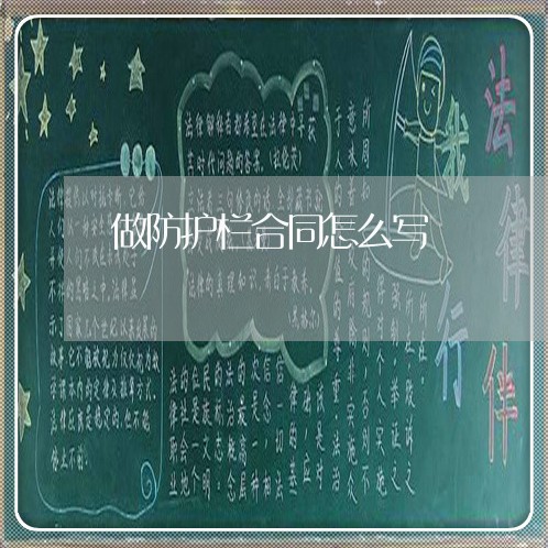 做防护栏合同怎么写/2023011750815