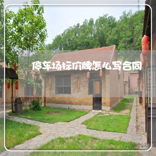 停车场标价牌怎么写合同/2023060410504 停车场标价牌怎么写合同/2023060410504