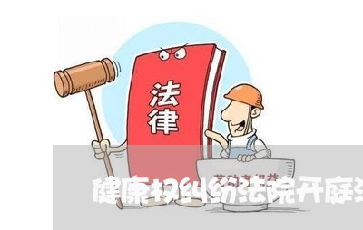 健康权纠纷法院开庭注意什么 健康权纠纷法院开庭注意什么