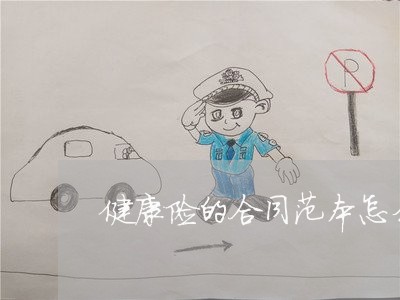 健康险的合同范本怎么写/2023060236937 健康险的合同范本怎么写/2023060236937