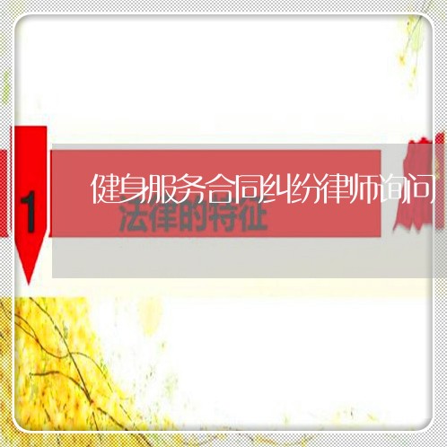 健身服务合同纠纷律师询问