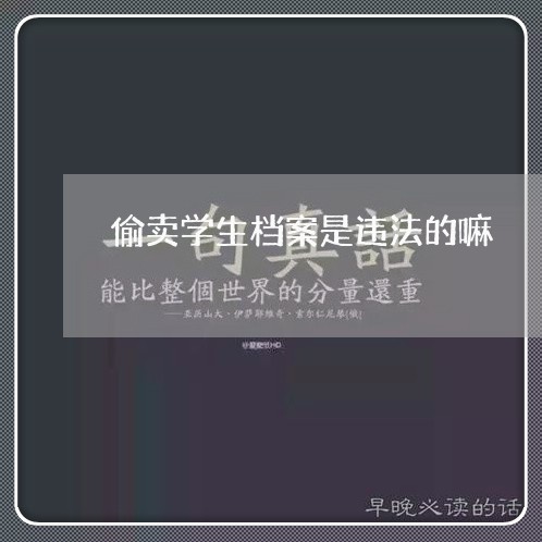 偷卖学生档案是违法的嘛 偷卖学生档案是违法的嘛