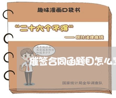 催签合同函题目怎么写/2023022613925 催签合同函题目怎么写/2023022613925