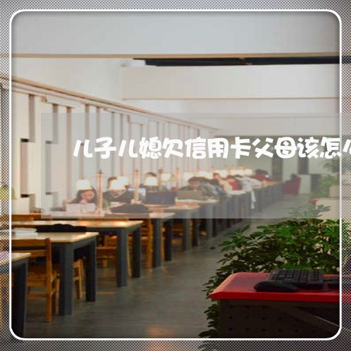 儿子儿媳欠信用卡父母该怎么办