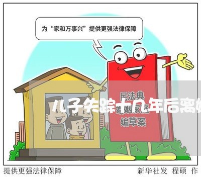 儿子失踪十几年后离婚怎么判/2023061125168 儿子失踪十几年后离婚怎么判/2023061125168