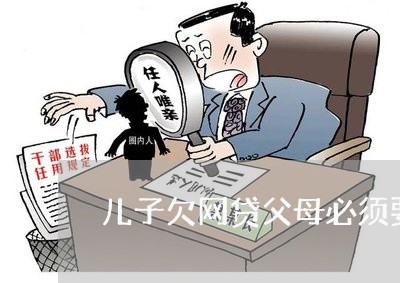 儿子欠网贷父母必须要还吗 儿子欠网贷父母必须要还吗